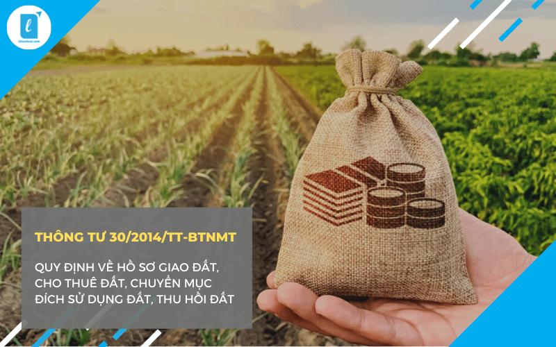 Thông tư số 30/2014/TT-BTNMT Quy định về hồ sơ giao đất, cho thuê đất, chuyển mục đích sử dụng đất, thu hồi đất, áp dụng hiện hành 2021