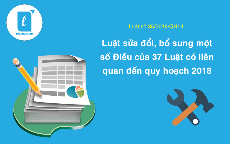 uật sửa đổi, bổ sung một số Điều của 37 Luật có liên quan đến quy hoạch 2018 (số 35-2018-QH14) – Chia sẻ luật